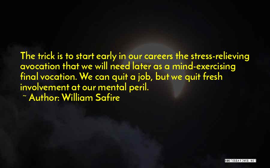 William Safire Quotes: The Trick Is To Start Early In Our Careers The Stress-relieving Avocation That We Will Need Later As A Mind-exercising