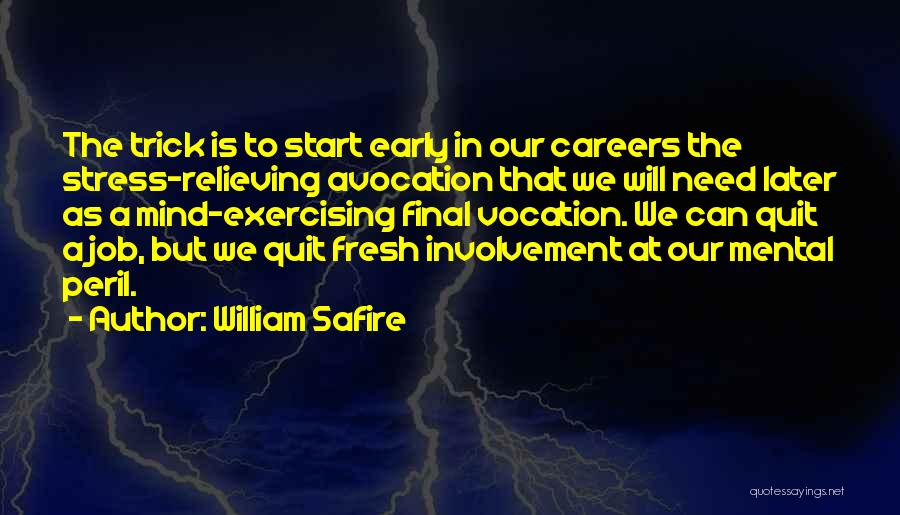 William Safire Quotes: The Trick Is To Start Early In Our Careers The Stress-relieving Avocation That We Will Need Later As A Mind-exercising