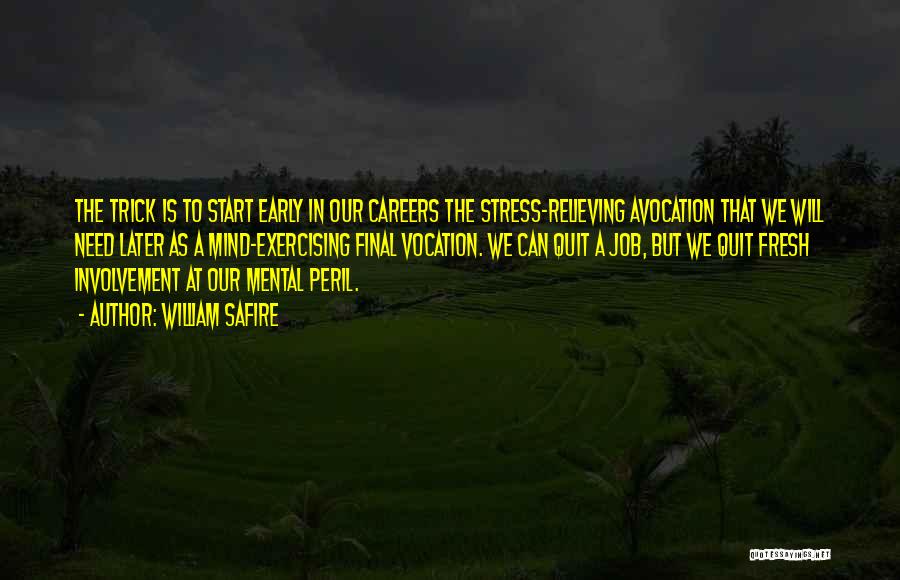 William Safire Quotes: The Trick Is To Start Early In Our Careers The Stress-relieving Avocation That We Will Need Later As A Mind-exercising