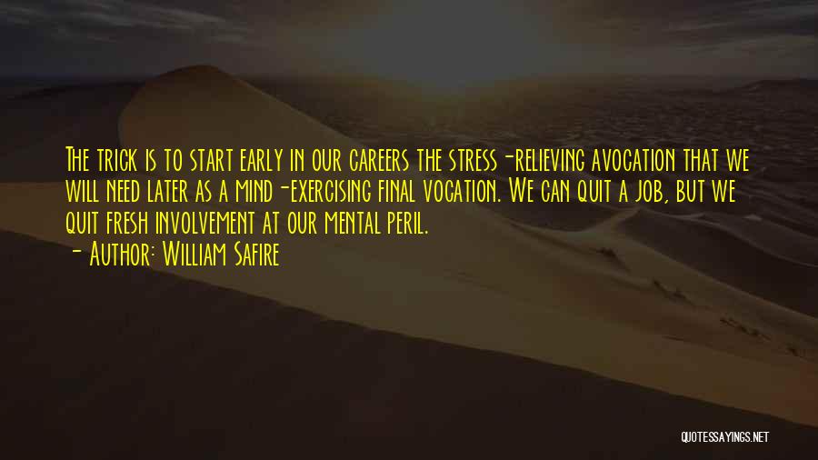 William Safire Quotes: The Trick Is To Start Early In Our Careers The Stress-relieving Avocation That We Will Need Later As A Mind-exercising