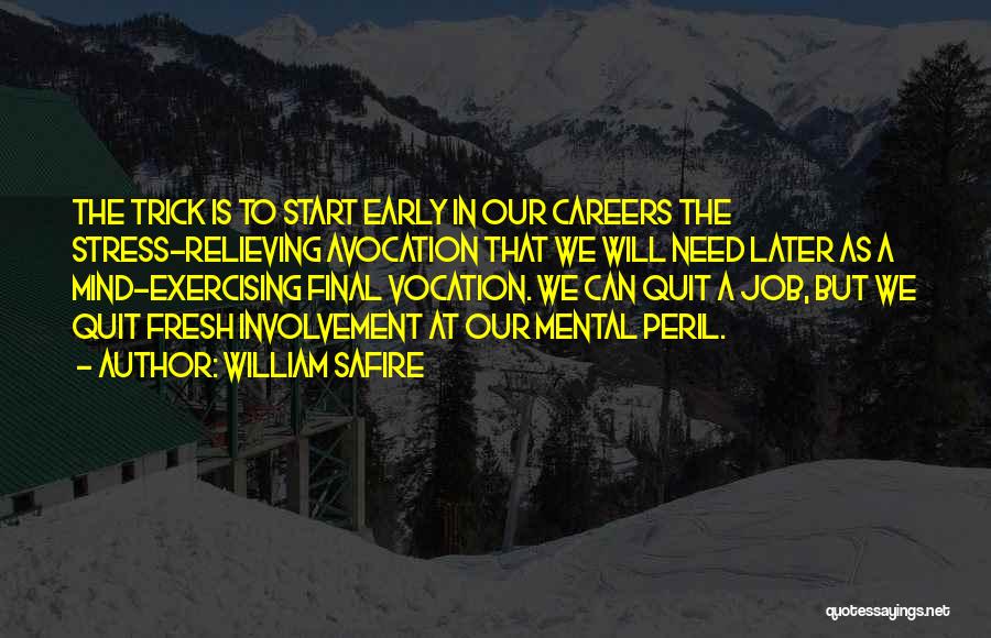 William Safire Quotes: The Trick Is To Start Early In Our Careers The Stress-relieving Avocation That We Will Need Later As A Mind-exercising