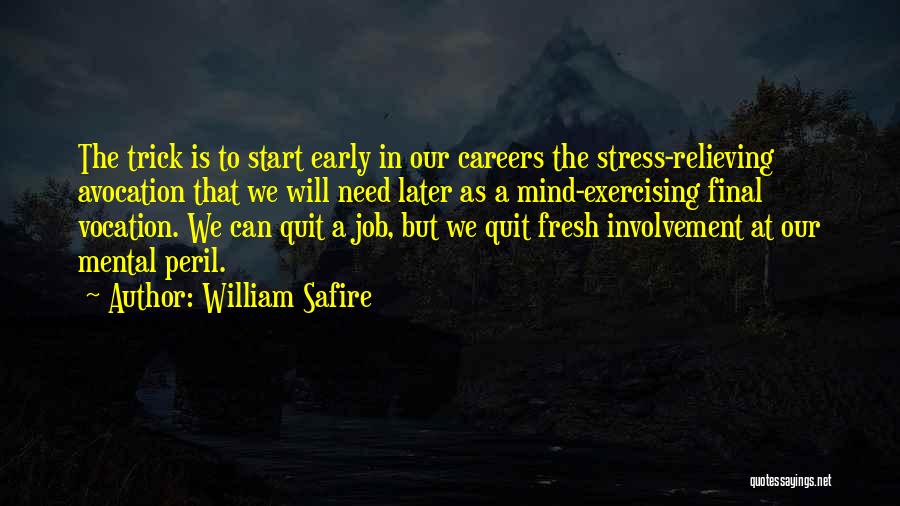 William Safire Quotes: The Trick Is To Start Early In Our Careers The Stress-relieving Avocation That We Will Need Later As A Mind-exercising