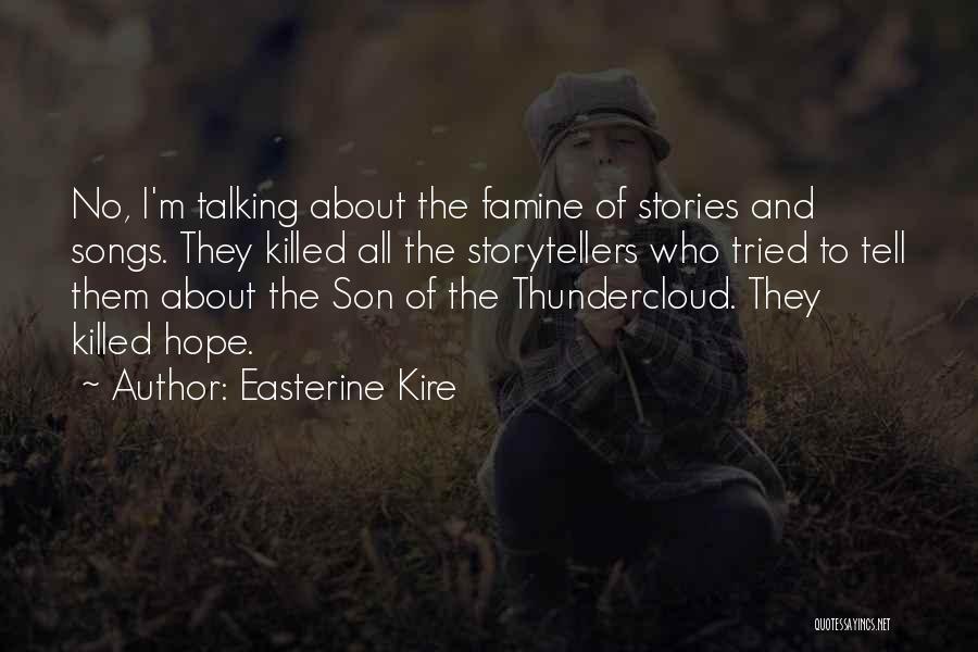 Easterine Kire Quotes: No, I'm Talking About The Famine Of Stories And Songs. They Killed All The Storytellers Who Tried To Tell Them