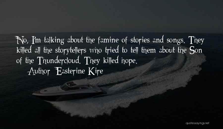 Easterine Kire Quotes: No, I'm Talking About The Famine Of Stories And Songs. They Killed All The Storytellers Who Tried To Tell Them