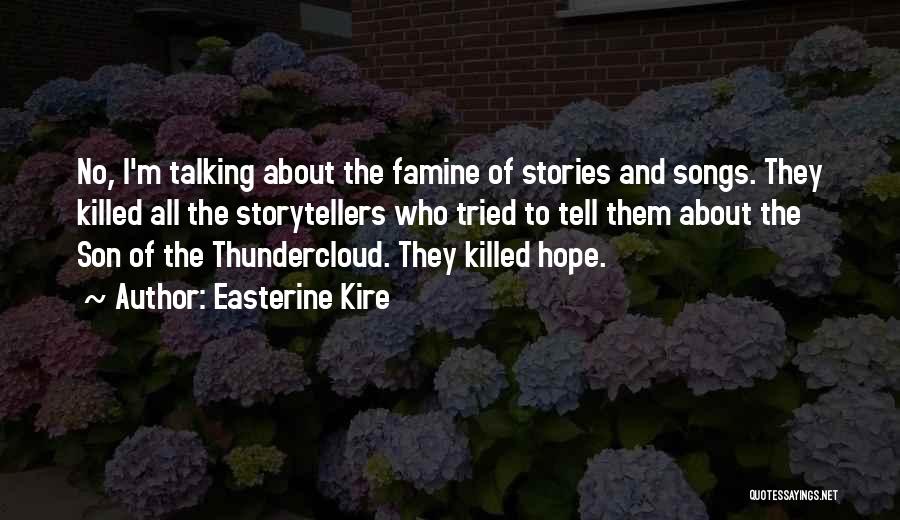 Easterine Kire Quotes: No, I'm Talking About The Famine Of Stories And Songs. They Killed All The Storytellers Who Tried To Tell Them