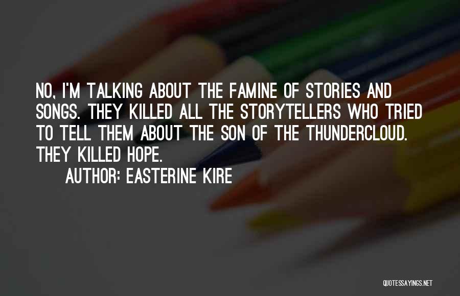 Easterine Kire Quotes: No, I'm Talking About The Famine Of Stories And Songs. They Killed All The Storytellers Who Tried To Tell Them