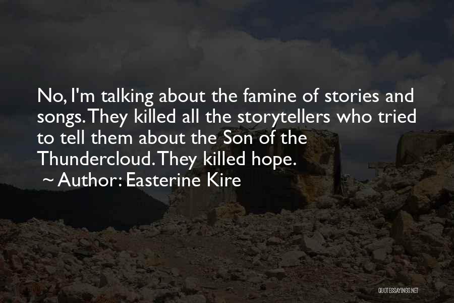 Easterine Kire Quotes: No, I'm Talking About The Famine Of Stories And Songs. They Killed All The Storytellers Who Tried To Tell Them