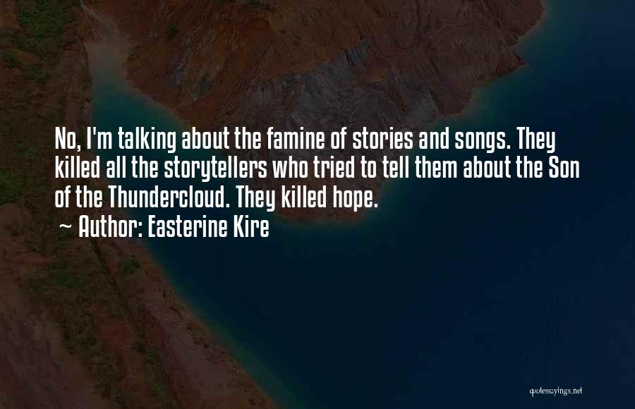 Easterine Kire Quotes: No, I'm Talking About The Famine Of Stories And Songs. They Killed All The Storytellers Who Tried To Tell Them