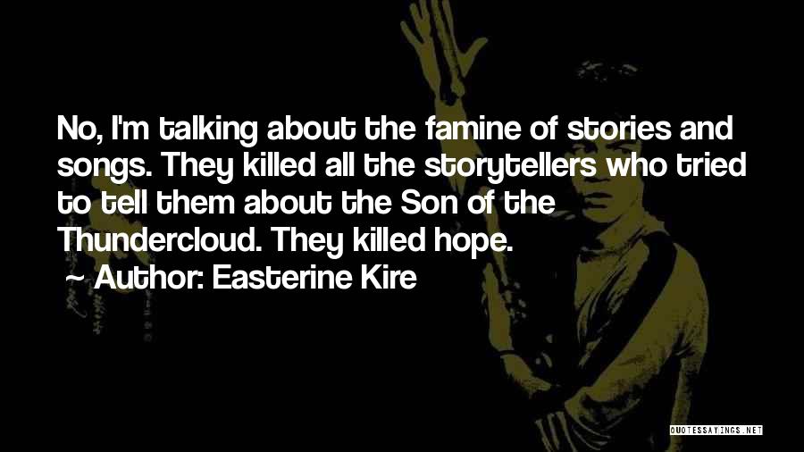 Easterine Kire Quotes: No, I'm Talking About The Famine Of Stories And Songs. They Killed All The Storytellers Who Tried To Tell Them