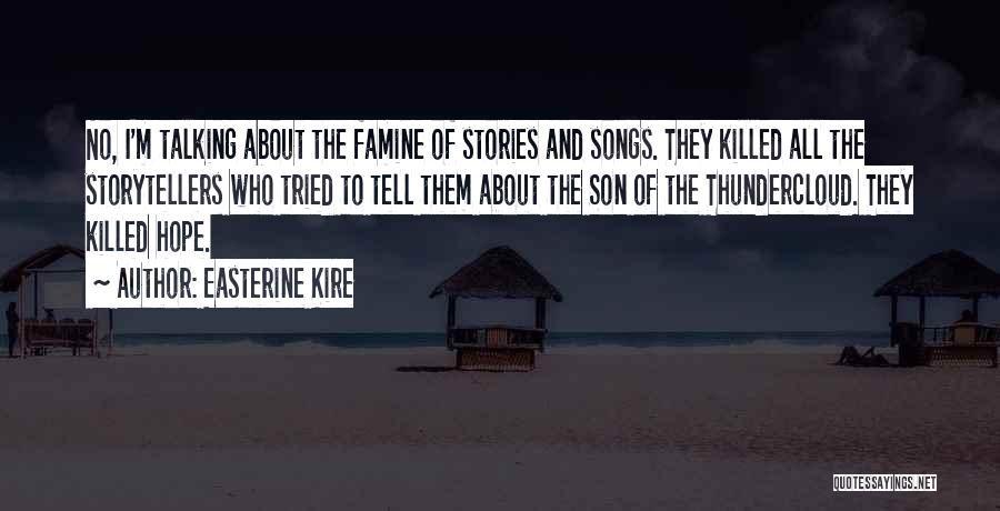 Easterine Kire Quotes: No, I'm Talking About The Famine Of Stories And Songs. They Killed All The Storytellers Who Tried To Tell Them