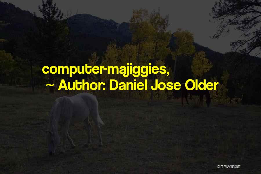 Daniel Jose Older Quotes: Computer-majiggies,