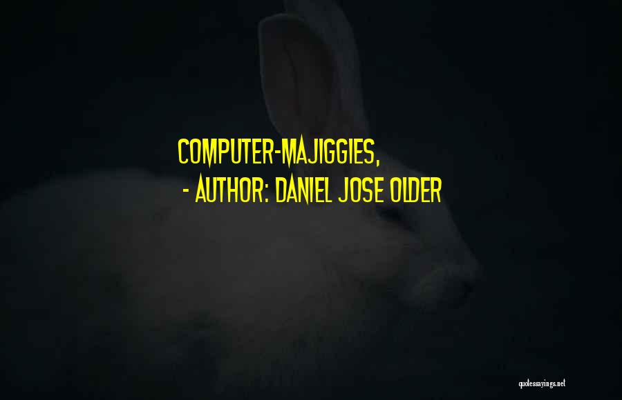 Daniel Jose Older Quotes: Computer-majiggies,