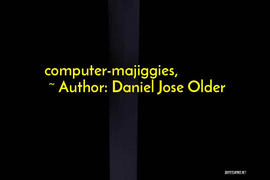 Daniel Jose Older Quotes: Computer-majiggies,