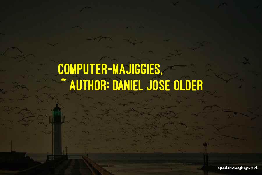 Daniel Jose Older Quotes: Computer-majiggies,