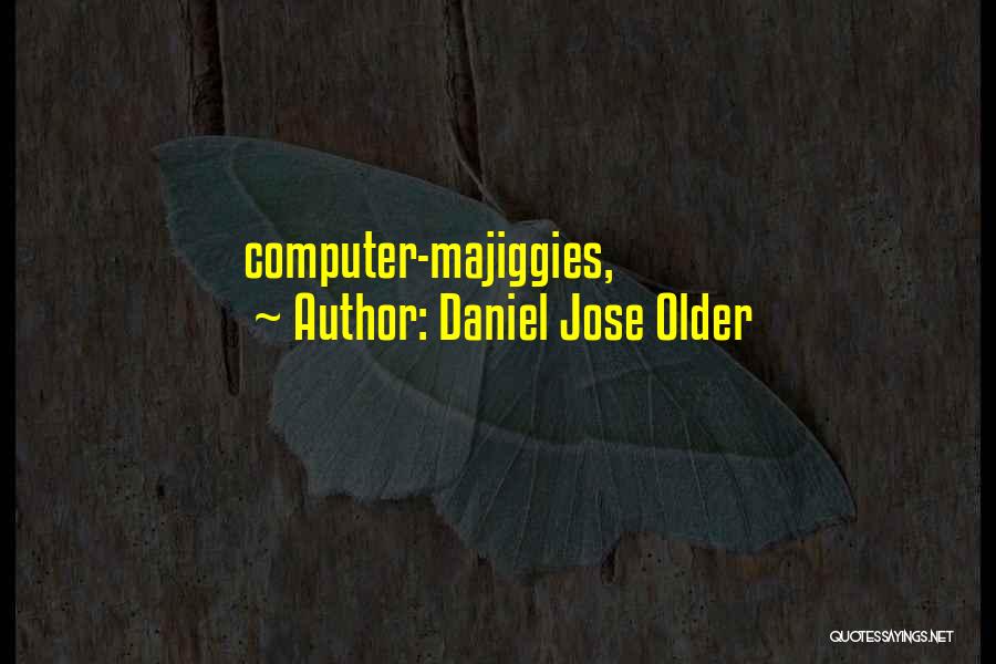 Daniel Jose Older Quotes: Computer-majiggies,