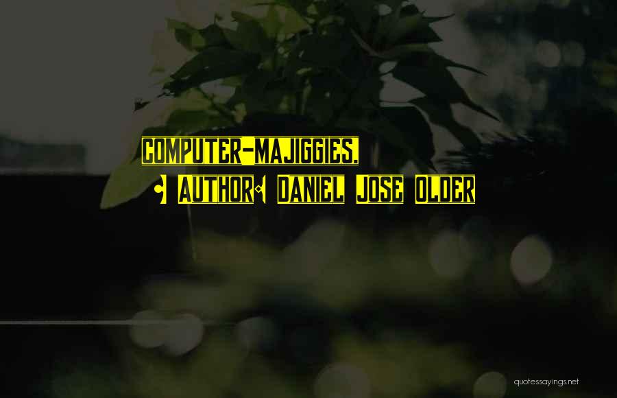 Daniel Jose Older Quotes: Computer-majiggies,