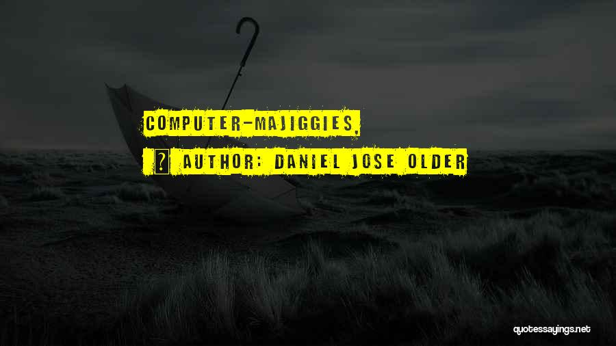 Daniel Jose Older Quotes: Computer-majiggies,