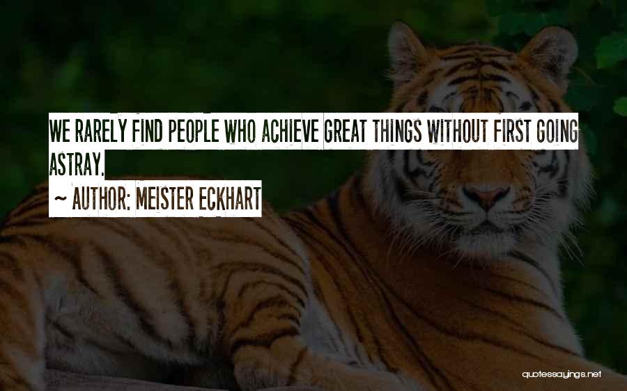 Meister Eckhart Quotes: We Rarely Find People Who Achieve Great Things Without First Going Astray.