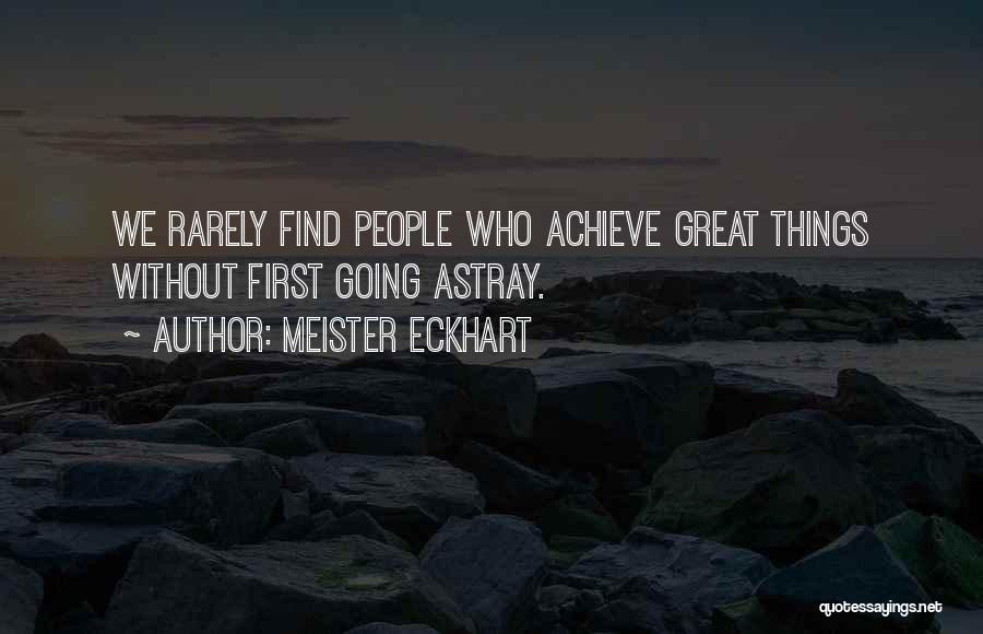 Meister Eckhart Quotes: We Rarely Find People Who Achieve Great Things Without First Going Astray.