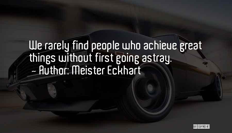 Meister Eckhart Quotes: We Rarely Find People Who Achieve Great Things Without First Going Astray.
