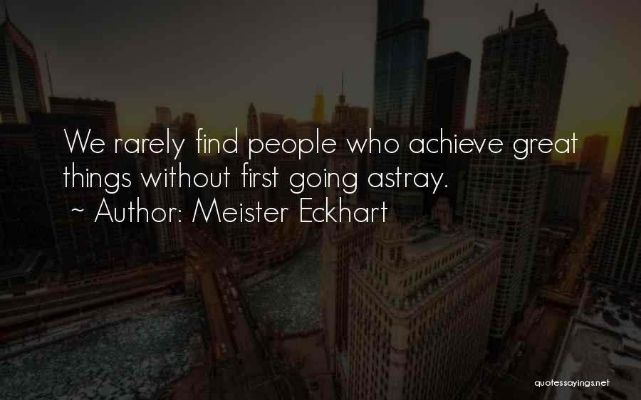 Meister Eckhart Quotes: We Rarely Find People Who Achieve Great Things Without First Going Astray.