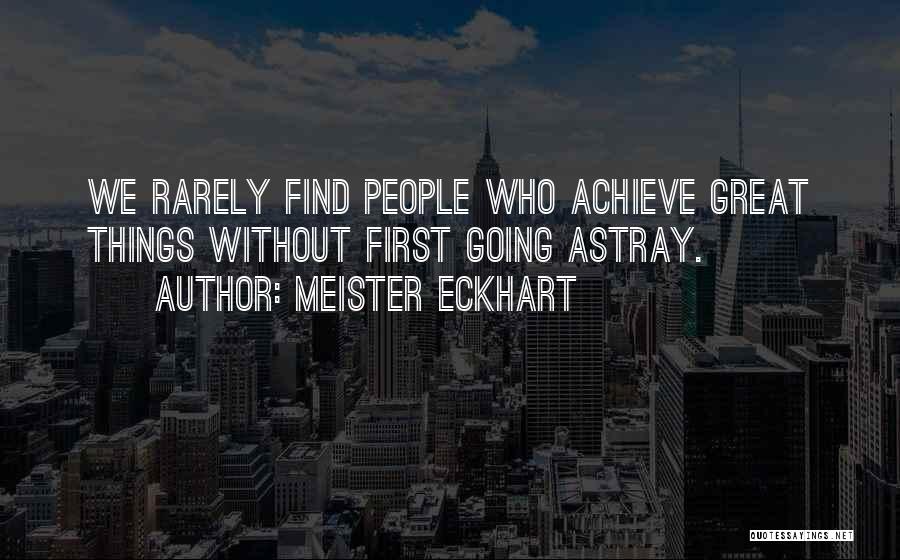 Meister Eckhart Quotes: We Rarely Find People Who Achieve Great Things Without First Going Astray.
