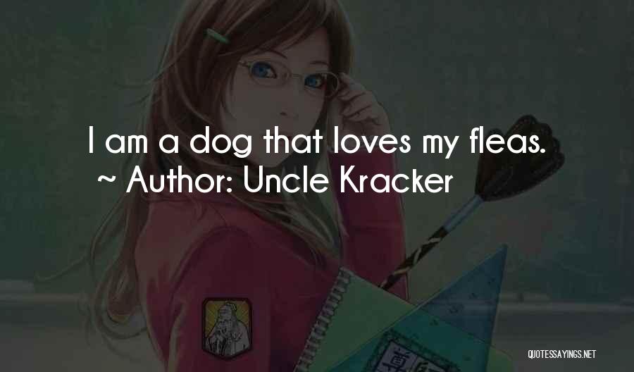Uncle Kracker Quotes: I Am A Dog That Loves My Fleas.