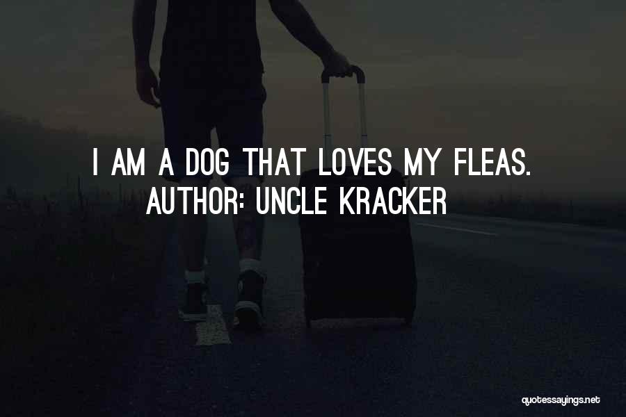 Uncle Kracker Quotes: I Am A Dog That Loves My Fleas.