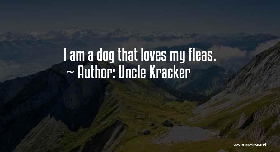 Uncle Kracker Quotes: I Am A Dog That Loves My Fleas.