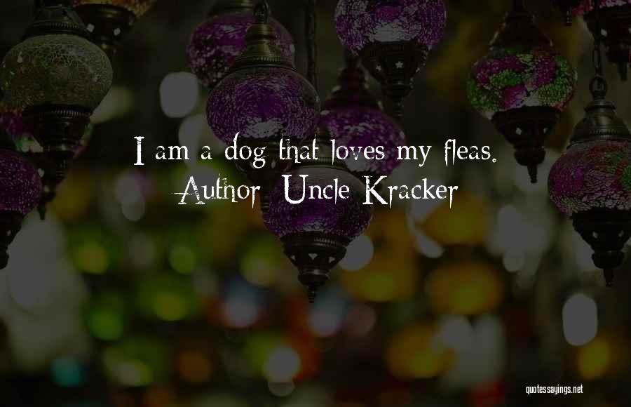 Uncle Kracker Quotes: I Am A Dog That Loves My Fleas.