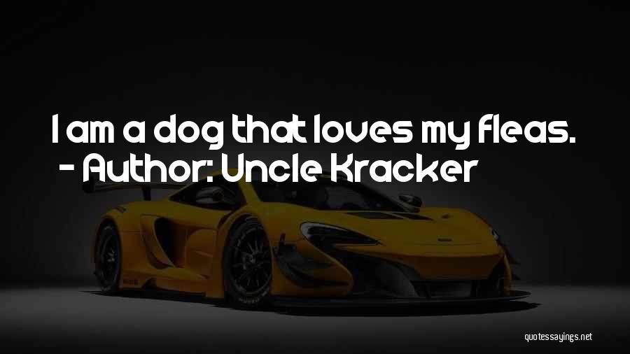 Uncle Kracker Quotes: I Am A Dog That Loves My Fleas.