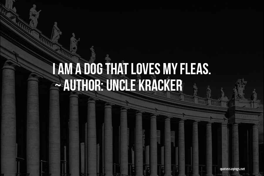Uncle Kracker Quotes: I Am A Dog That Loves My Fleas.