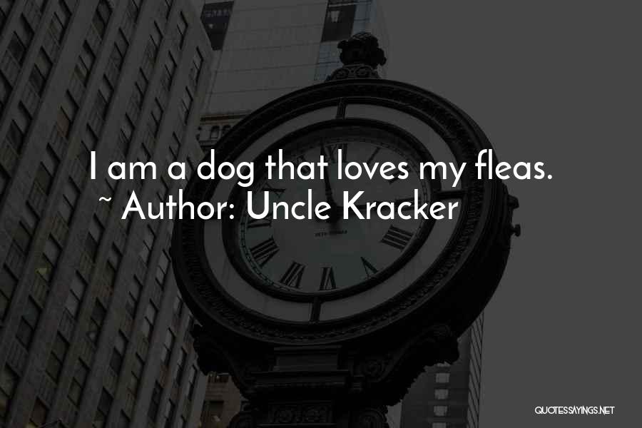 Uncle Kracker Quotes: I Am A Dog That Loves My Fleas.