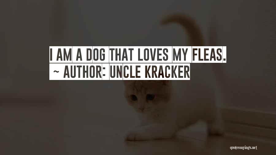 Uncle Kracker Quotes: I Am A Dog That Loves My Fleas.