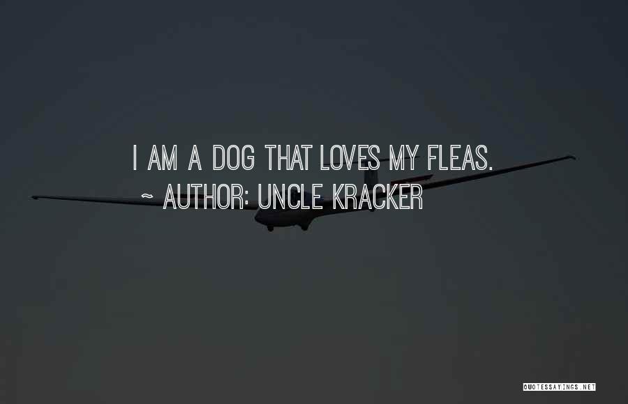 Uncle Kracker Quotes: I Am A Dog That Loves My Fleas.
