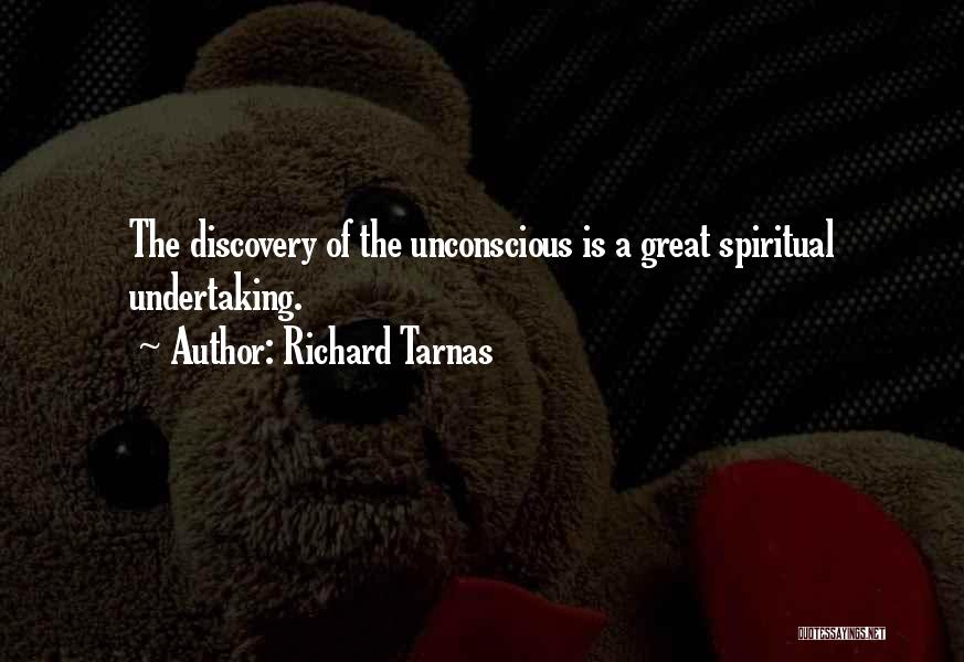 Richard Tarnas Quotes: The Discovery Of The Unconscious Is A Great Spiritual Undertaking.