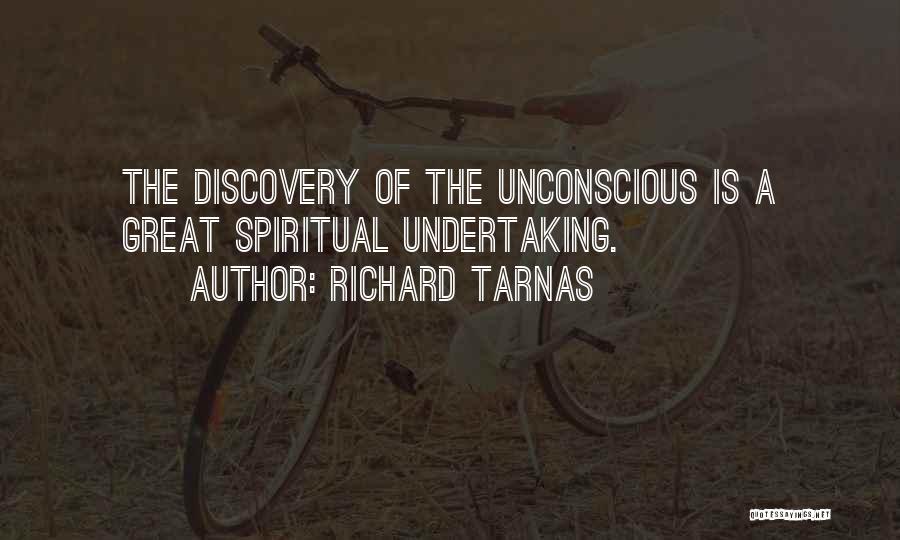 Richard Tarnas Quotes: The Discovery Of The Unconscious Is A Great Spiritual Undertaking.