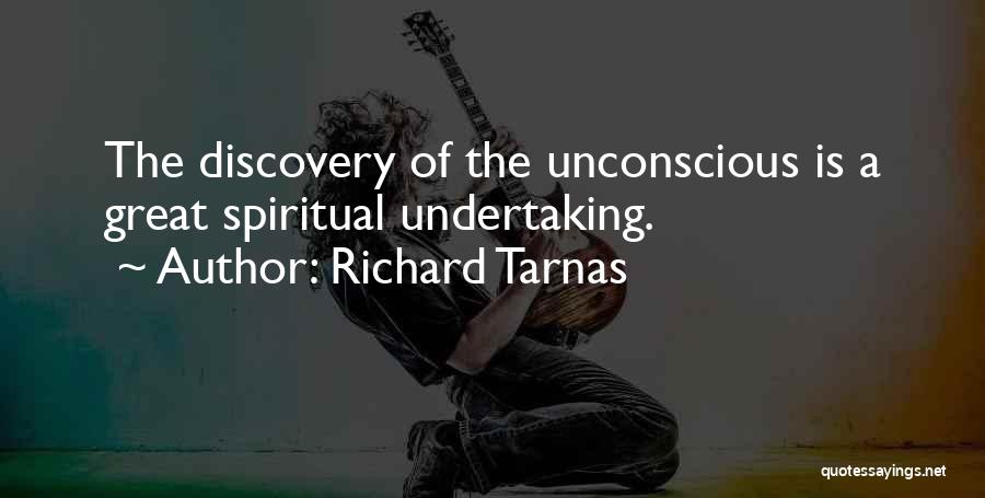 Richard Tarnas Quotes: The Discovery Of The Unconscious Is A Great Spiritual Undertaking.