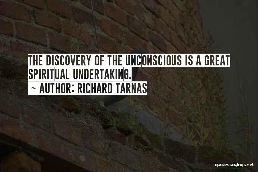Richard Tarnas Quotes: The Discovery Of The Unconscious Is A Great Spiritual Undertaking.