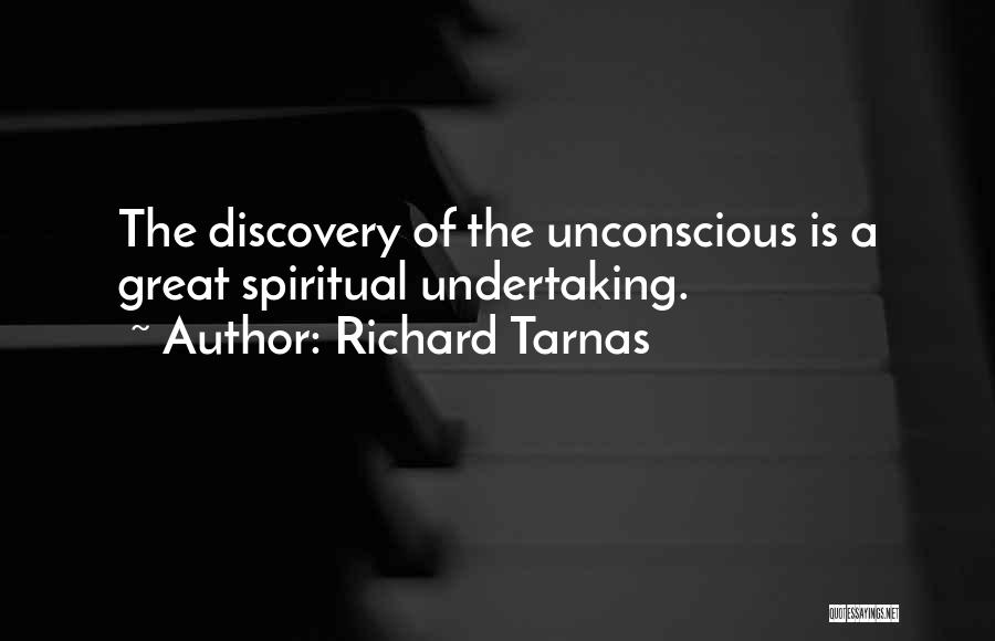 Richard Tarnas Quotes: The Discovery Of The Unconscious Is A Great Spiritual Undertaking.