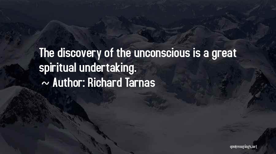 Richard Tarnas Quotes: The Discovery Of The Unconscious Is A Great Spiritual Undertaking.