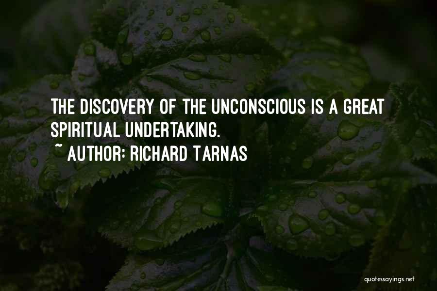 Richard Tarnas Quotes: The Discovery Of The Unconscious Is A Great Spiritual Undertaking.