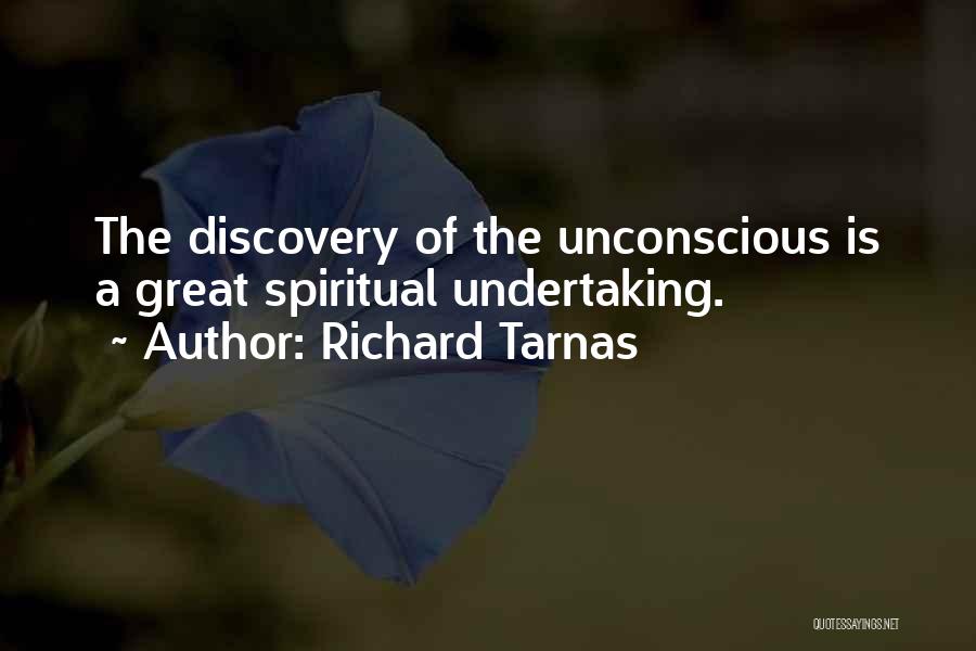 Richard Tarnas Quotes: The Discovery Of The Unconscious Is A Great Spiritual Undertaking.