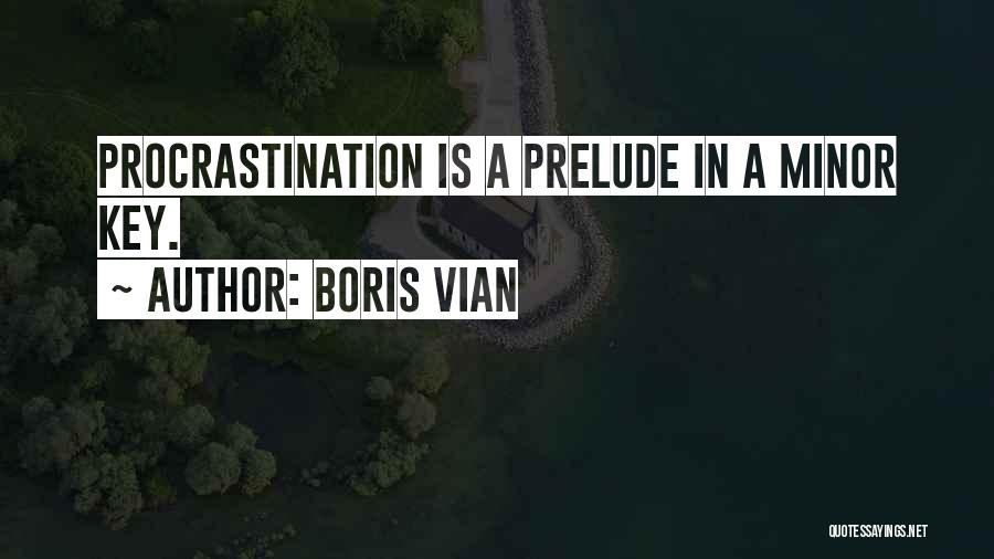 Boris Vian Quotes: Procrastination Is A Prelude In A Minor Key.