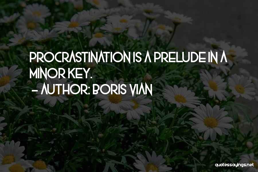 Boris Vian Quotes: Procrastination Is A Prelude In A Minor Key.