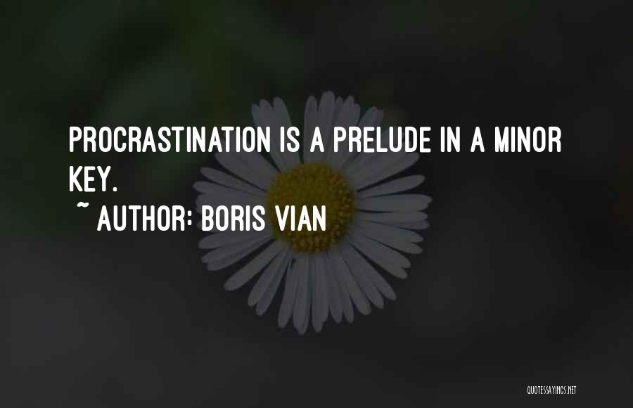 Boris Vian Quotes: Procrastination Is A Prelude In A Minor Key.