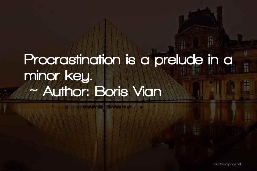 Boris Vian Quotes: Procrastination Is A Prelude In A Minor Key.