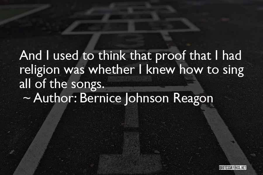Bernice Johnson Reagon Quotes: And I Used To Think That Proof That I Had Religion Was Whether I Knew How To Sing All Of