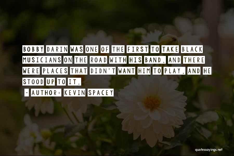 Kevin Spacey Quotes: Bobby Darin Was One Of The First To Take Black Musicians On The Road With His Band, And There Were