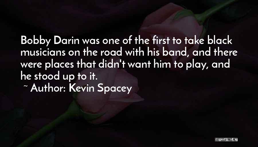 Kevin Spacey Quotes: Bobby Darin Was One Of The First To Take Black Musicians On The Road With His Band, And There Were